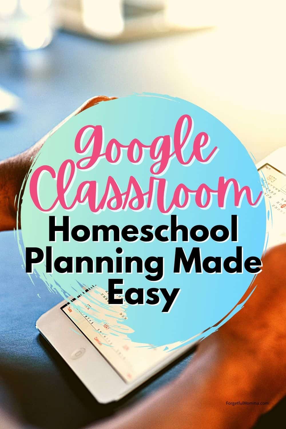 Google Classroom Homeschool Planning Made Easy