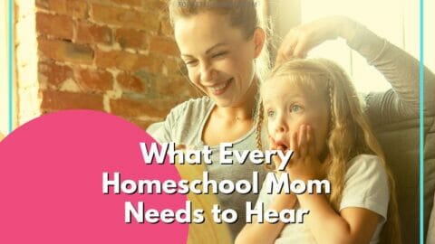mom and child working together What Every Homeschool Mom Needs to Hear with text overlay